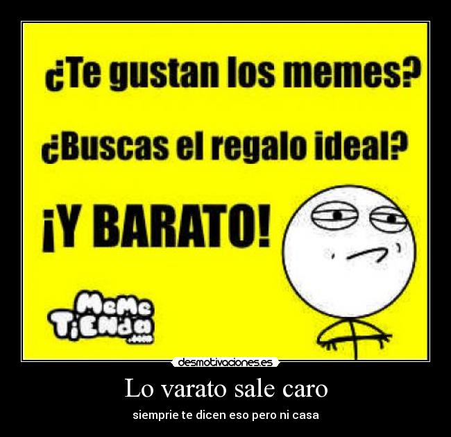 Lo varato sale caro - siemprie te dicen eso pero ni casa