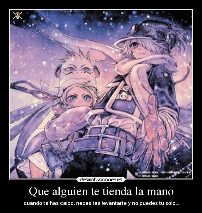 Que alguien te tienda la mano - cuando te has caido, necesitas levantarte y no puedes tu solo...
