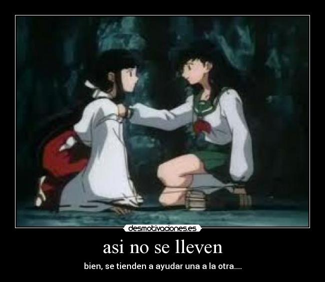 asi no se lleven - bien, se tienden a ayudar una a la otra....