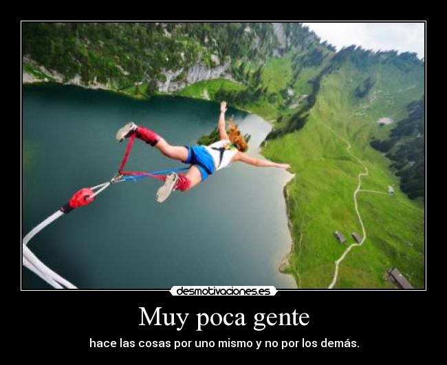 Muy poca gente - hace las cosas por uno mismo y no por los demás.