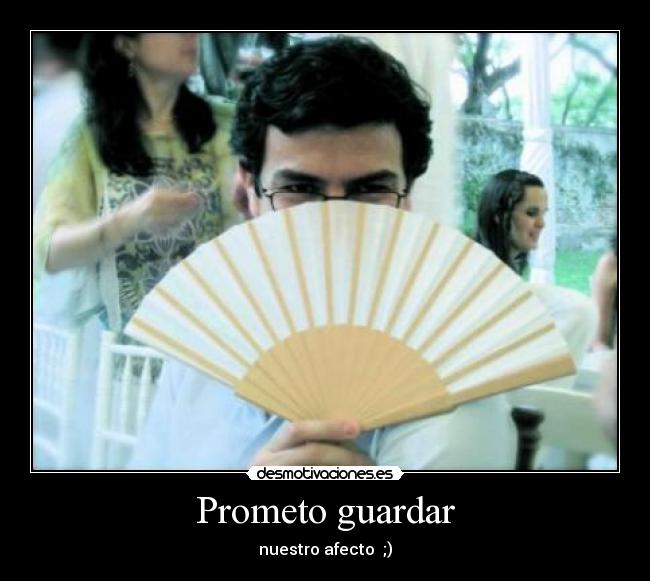 Prometo guardar - nuestro afecto ;)