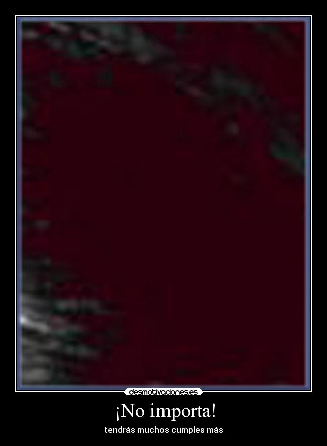 ¡No importa! -