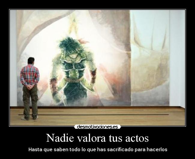 Nadie valora tus actos - Hasta que saben todo lo que has sacrificado para hacerlos