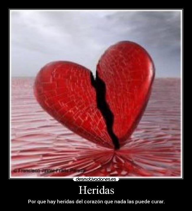 Heridas - Por que hay heridas del corazón que nada las puede curar.