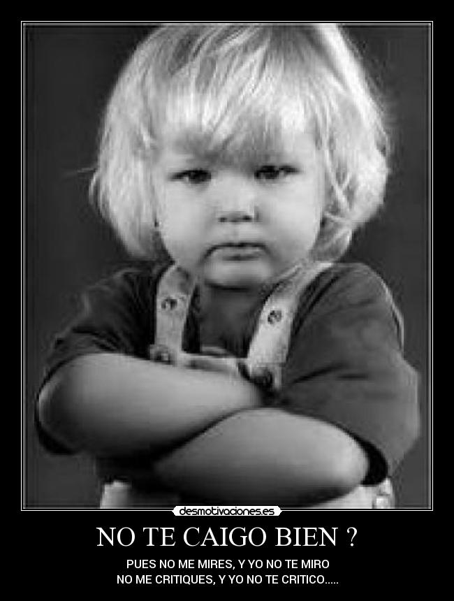 NO TE CAIGO BIEN ? -