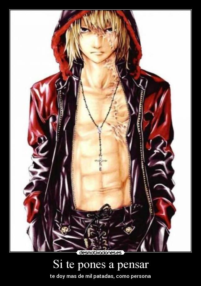 Si te pones a pensar - te doy mas de mil patadas, como persona