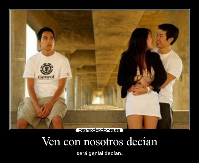 Ven con nosotros decían -