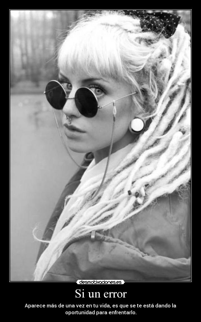 Si un error - Aparece más de una vez en tu vida, es que se te está dando la
oportunidad para enfrentarlo.