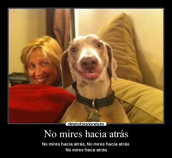 No mires hacia atrás - No mires hacia atrás, No mires hacia atrás
No mires haca atrás