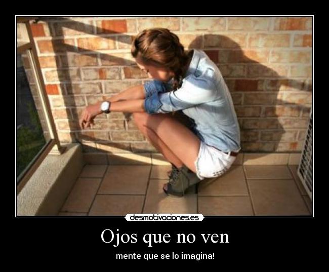Ojos que no ven - mente que se lo imagina!
