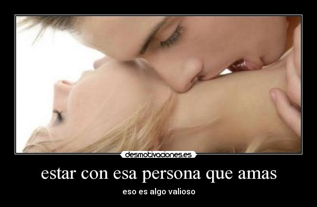 estar con esa persona que amas - eso es algo valioso