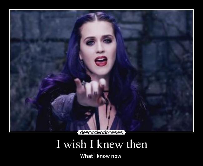 I wish I knew then -