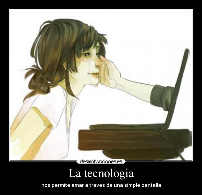 La tecnologia - nos permite amar a traves de una simple pantalla