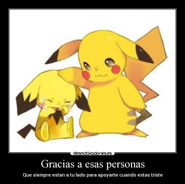 Gracias a esas personas - Que siempre estan a tu lado para apoyarte cuando estas triste