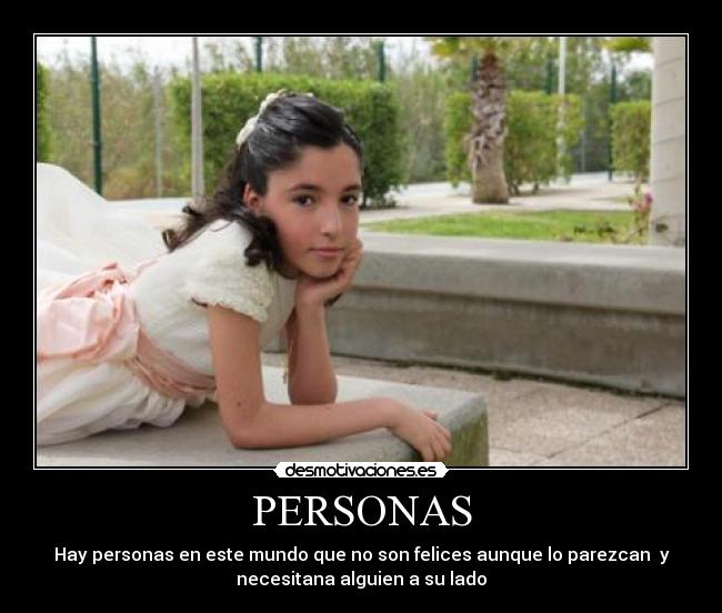 PERSONAS - Hay personas en este mundo que no son felices aunque lo parezcan y
necesitana alguien a su lado