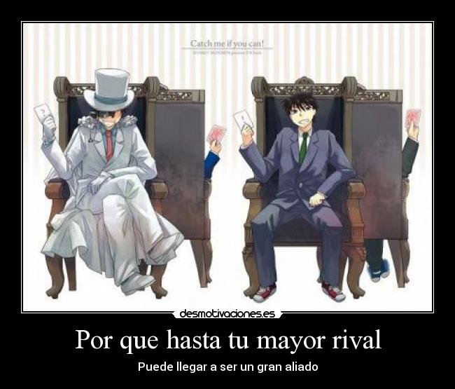 Por que hasta tu mayor rival -