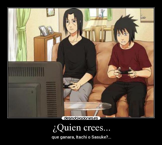 ¿Quien crees... - que ganara, Itachi o Sasuke?...
