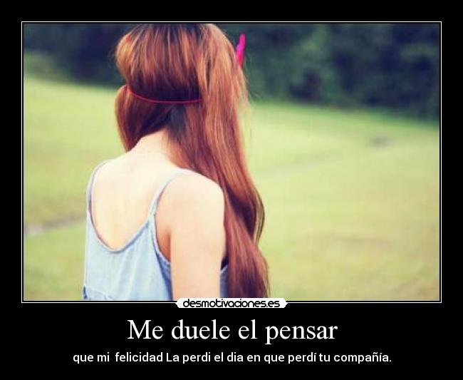 Me duele el pensar -