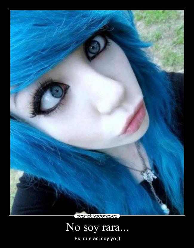 No soy rara... - Es que asi soy yo ;)