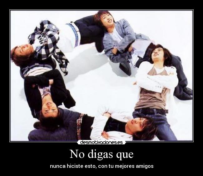 No digas que - nunca hiciste esto, con tu mejores amigos