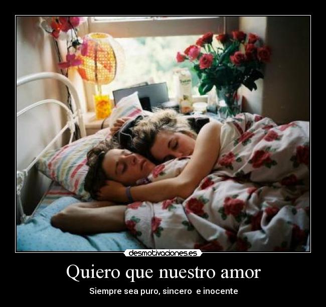 Quiero que nuestro amor - Siempre sea puro, sincero  e inocente