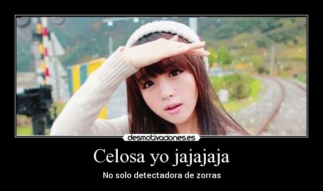 Celosa yo jajajaja - No solo detectadora de zorras