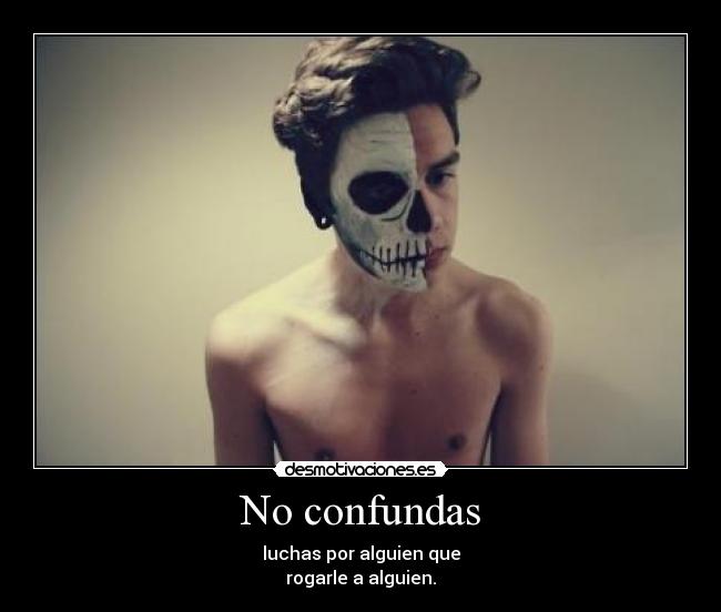 No confundas - luchas por alguien que
rogarle a alguien.