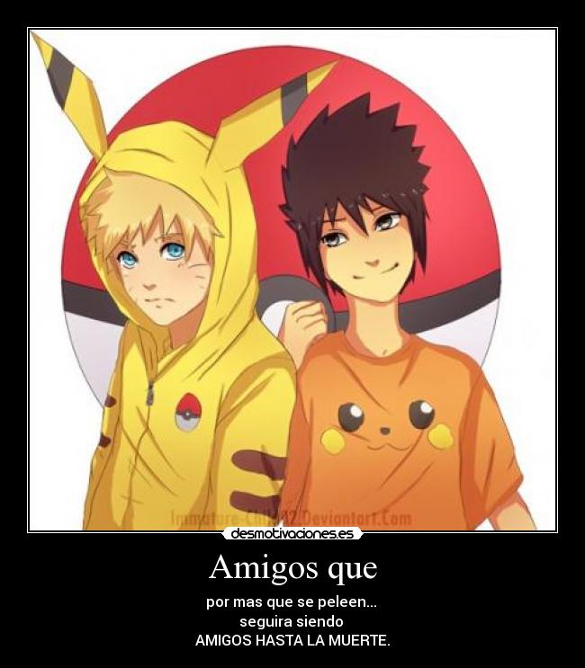 Amigos que - por mas que se peleen... 
seguira siendo 
AMIGOS HASTA LA MUERTE.