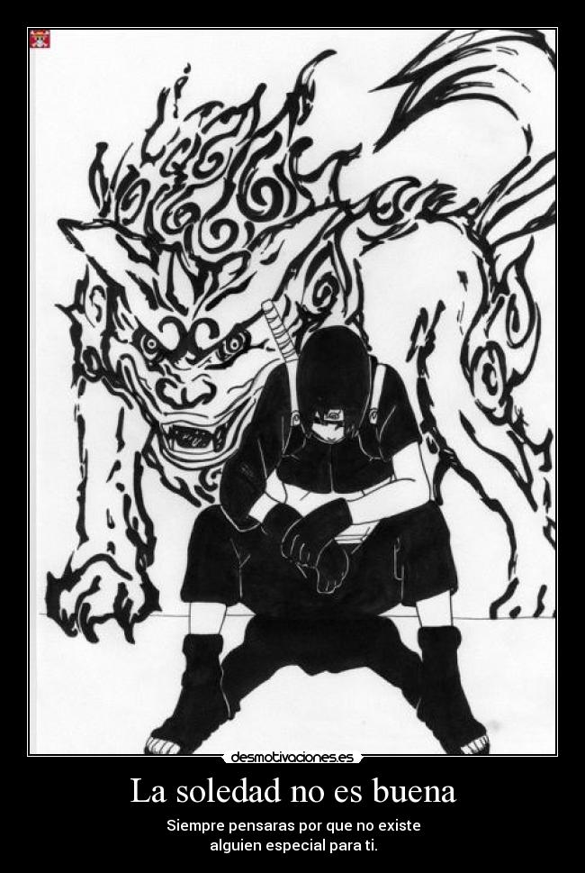 La soledad no es buena - Siempre pensaras por que no existe
alguien especial para ti.