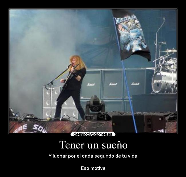 Tener un sueño - Y luchar por el cada segundo de tu vida
Eso motiva