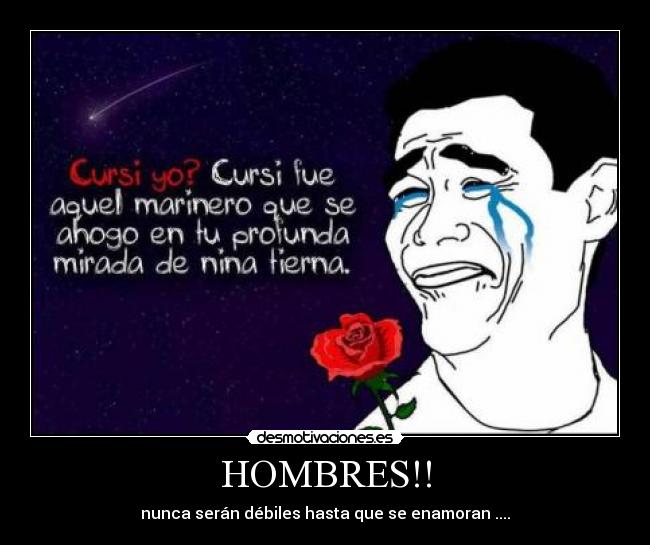 HOMBRES!! - nunca serán débiles hasta que se enamoran ....