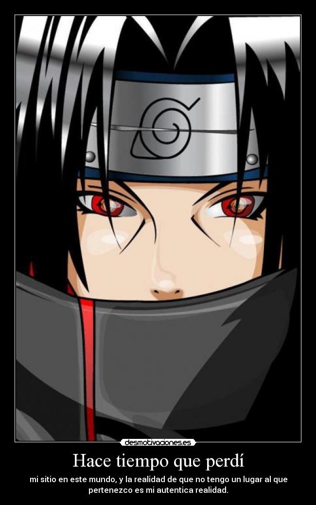 Hace tiempo que perdí - mi sitio en este mundo, y la realidad de que no tengo un lugar al que
pertenezco es mi autentica realidad.