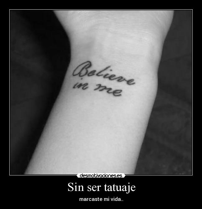 Sin ser tatuaje - marcaste mi vida..