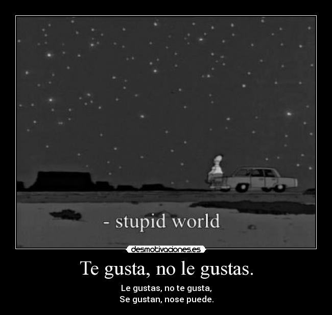 Te gusta, no le gustas. - 