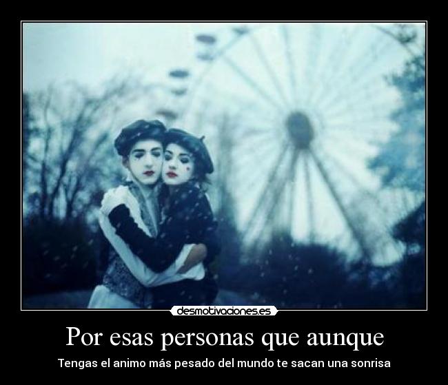 Por esas personas que aunque -