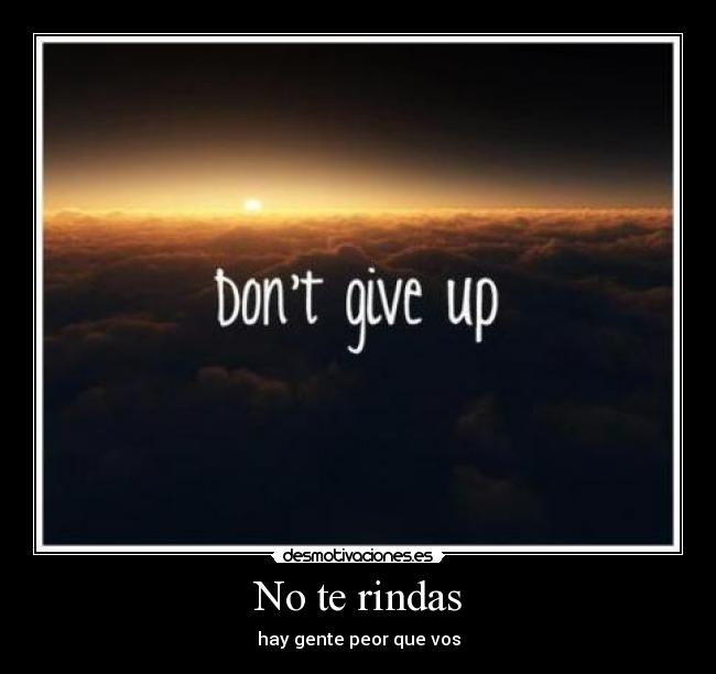No te rindas - hay gente peor que vos