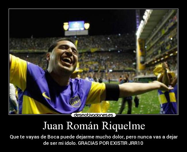 Juan Román Riquelme - Que te vayas de Boca puede dejarme mucho dolor, pero nunca vas a dejar
de ser mi ídolo. GRACIAS POR EXISTIR JRR10 ♥