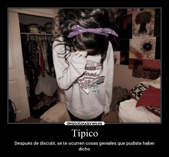 Típico - Después de discutir, se te ocurren cosas geniales que pudiste haber dicho.