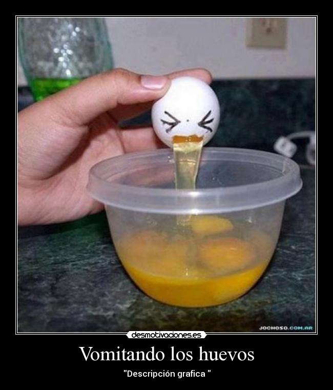 Vomitando los huevos - Descripción grafica