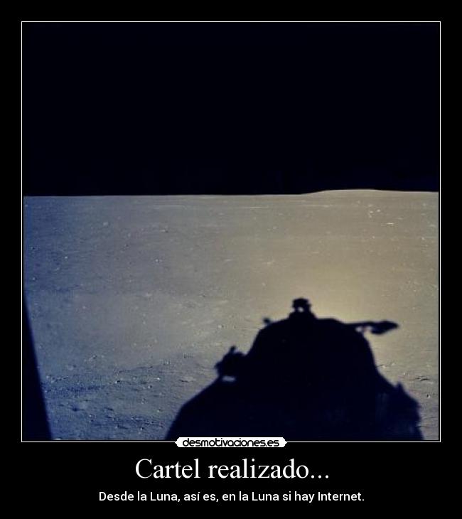 Cartel realizado... - Desde la Luna, así es, en la Luna si hay Internet.