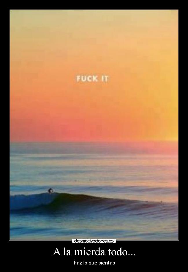 A la mierda todo... - 