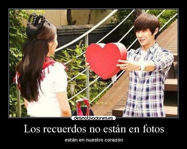 Los recuerdos no están en fotos - están en nuestro corazón