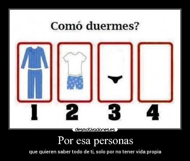 Por esa personas - que quieren saber todo de ti, solo por no tener vida propia