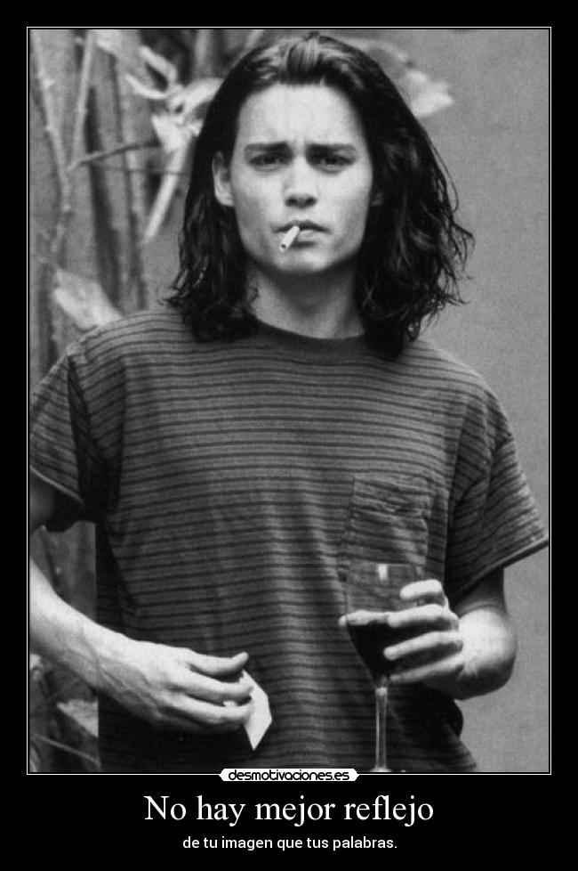 No hay mejor reflejo - de tu imagen que tus palabras.