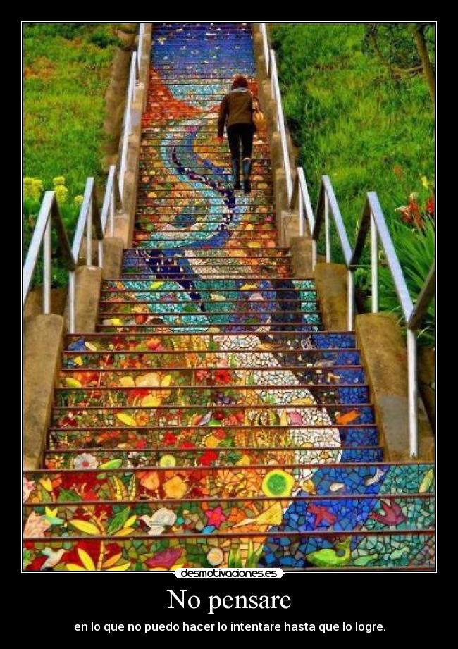 No pensare - en lo que no puedo hacer lo intentare hasta que lo logre.