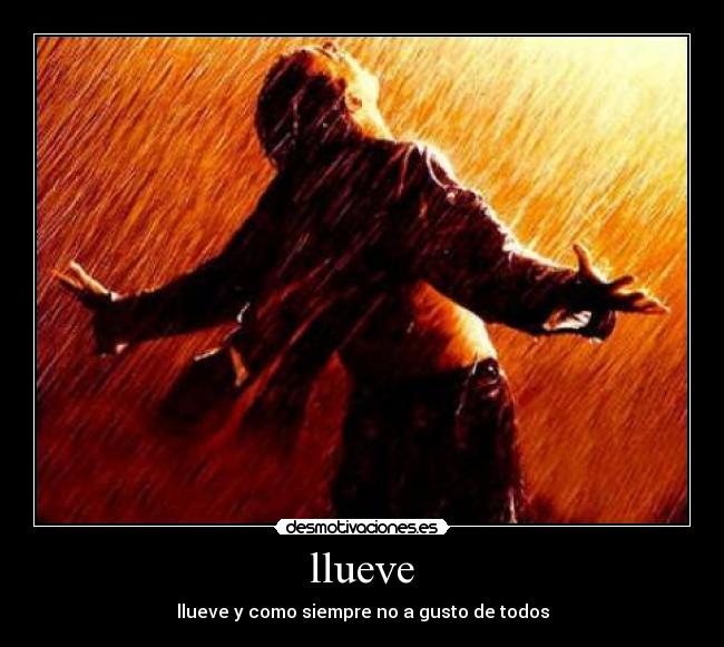 llueve - llueve y como siempre no a gusto de todos