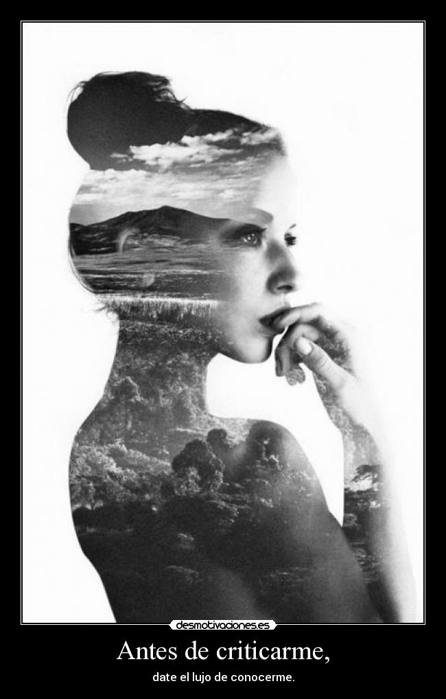 Antes de criticarme, - date el lujo de conocerme.