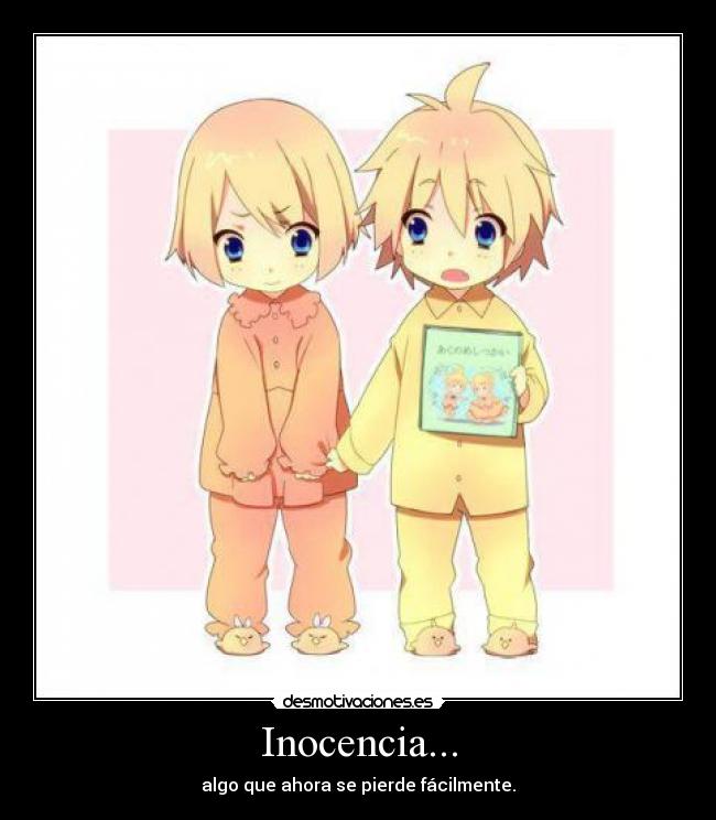 Inocencia... - algo que ahora se pierde fácilmente.