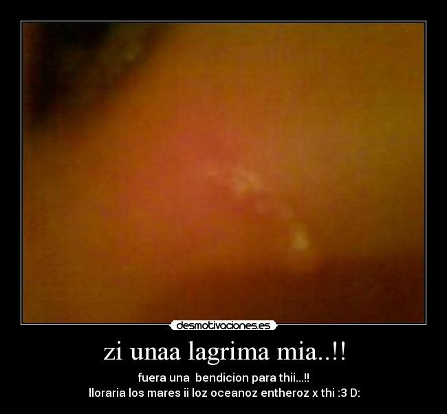 zi unaa lagrima mia..!! -
