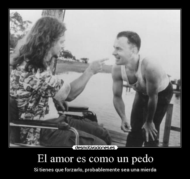 El amor es como un pedo - Si tienes que forzarlo, probablemente sea una mierda